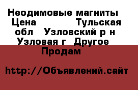 Неодимовые магниты › Цена ­ 1 500 - Тульская обл., Узловский р-н, Узловая г. Другое » Продам   